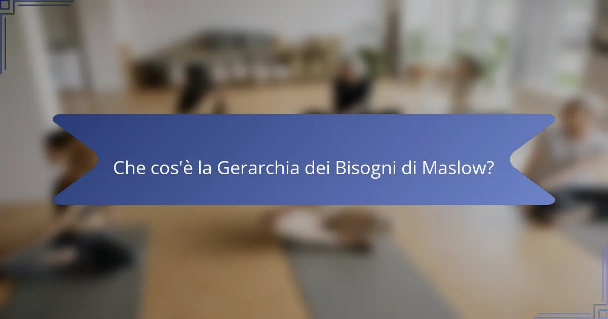 Che cos'è la Gerarchia dei Bisogni di Maslow?