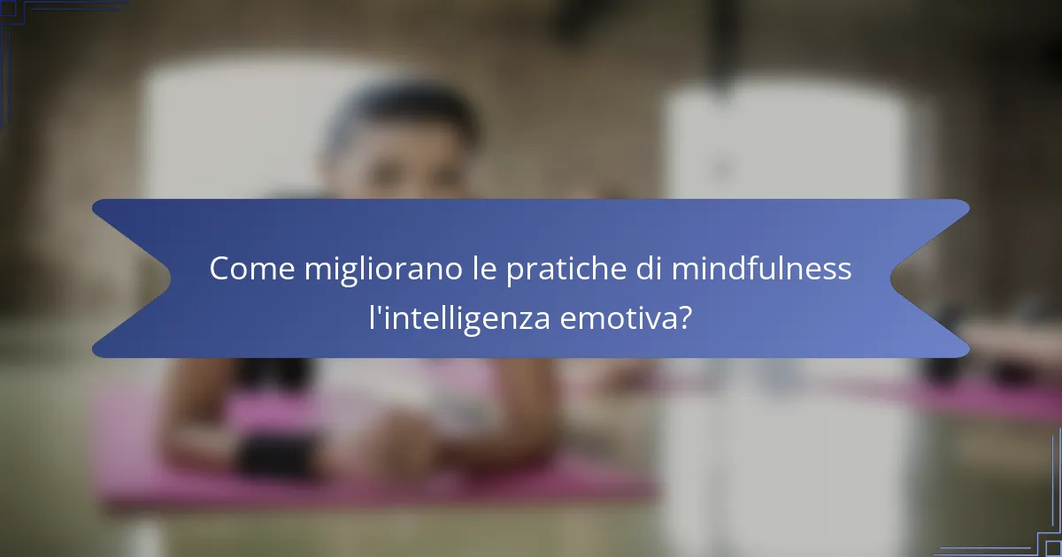 Come migliorano le pratiche di mindfulness l'intelligenza emotiva?
