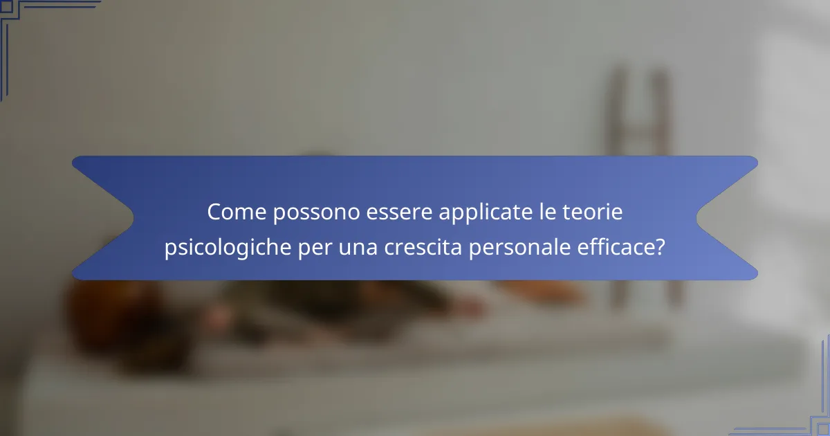 Come possono essere applicate le teorie psicologiche per una crescita personale efficace?