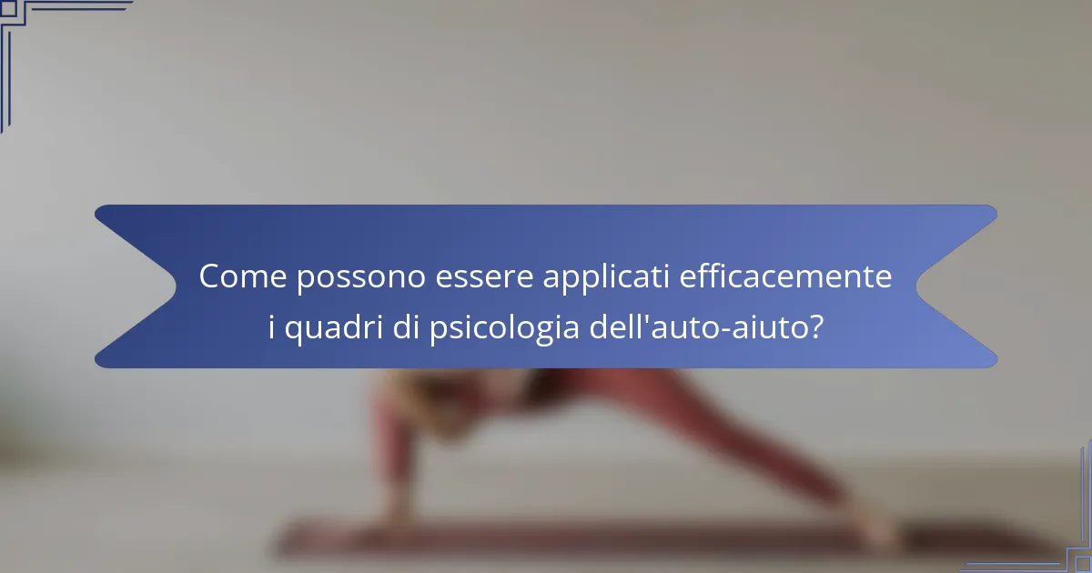 Come possono essere applicati efficacemente i quadri di psicologia dell'auto-aiuto?