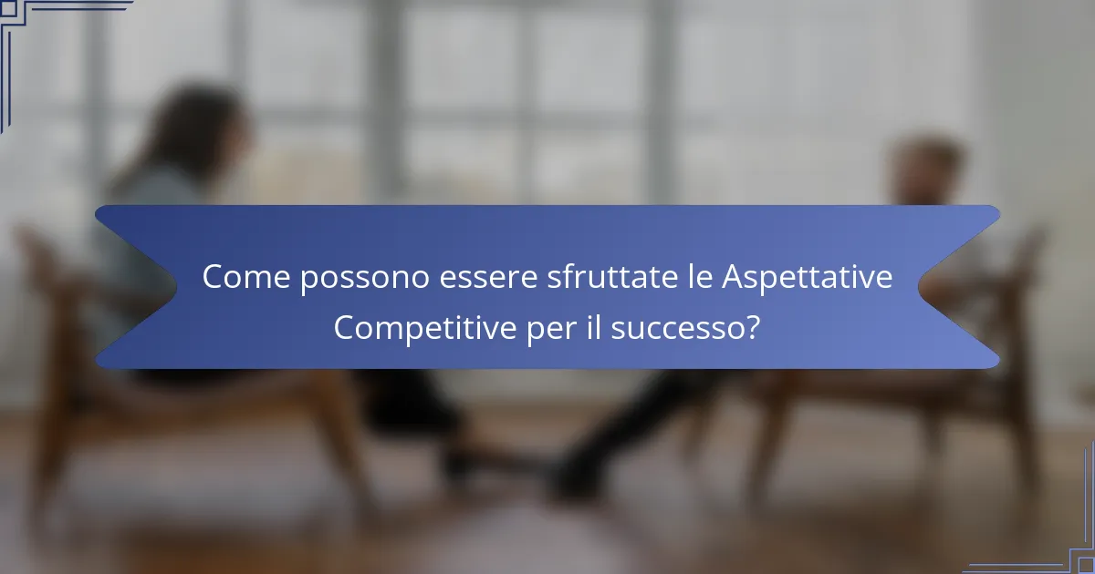 Come possono essere sfruttate le Aspettative Competitive per il successo?