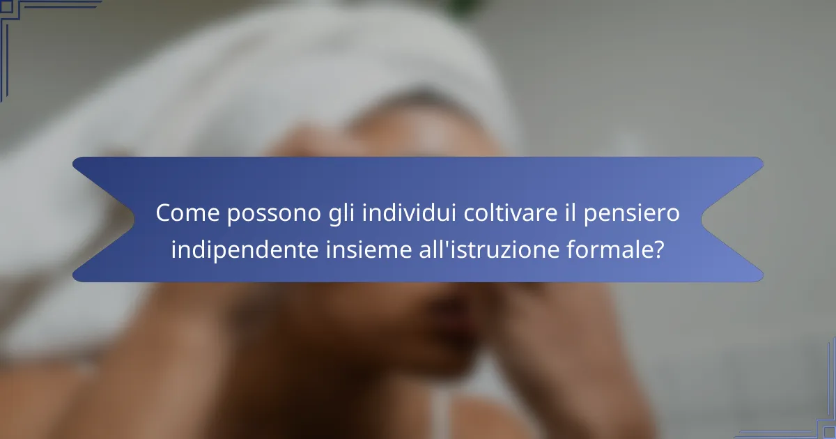 Come possono gli individui coltivare il pensiero indipendente insieme all'istruzione formale?