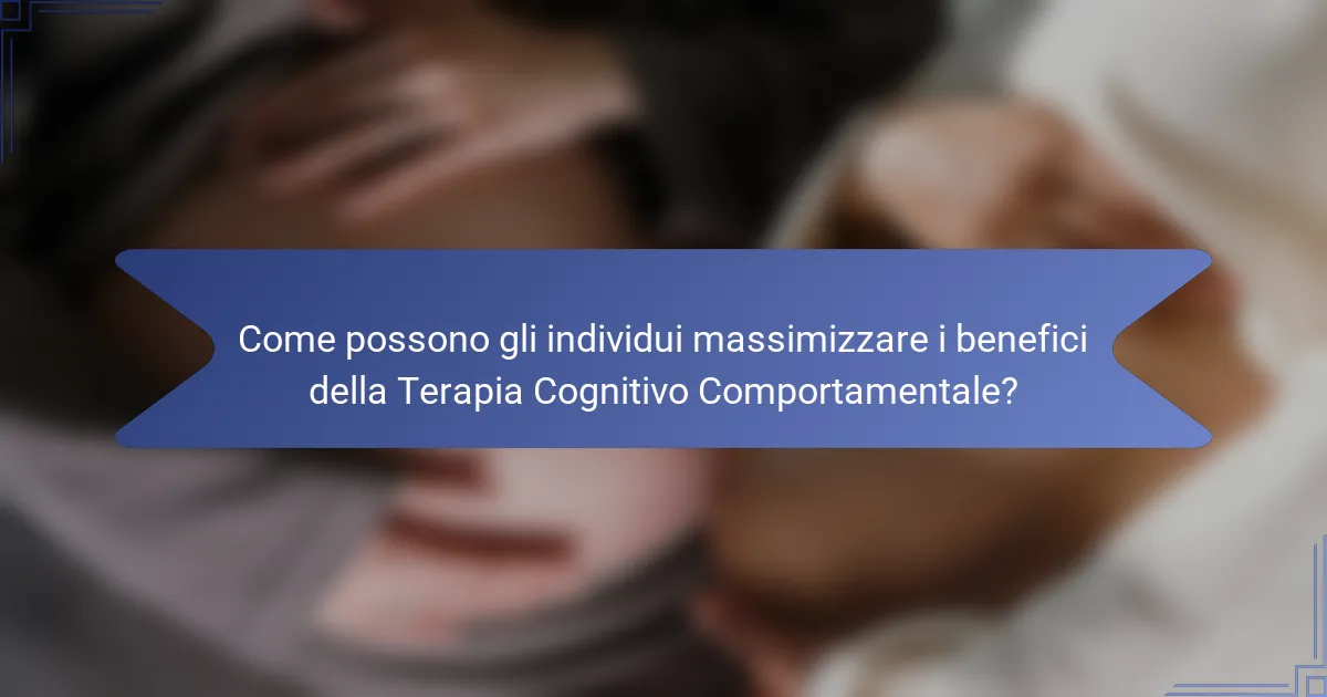 Come possono gli individui massimizzare i benefici della Terapia Cognitivo Comportamentale?