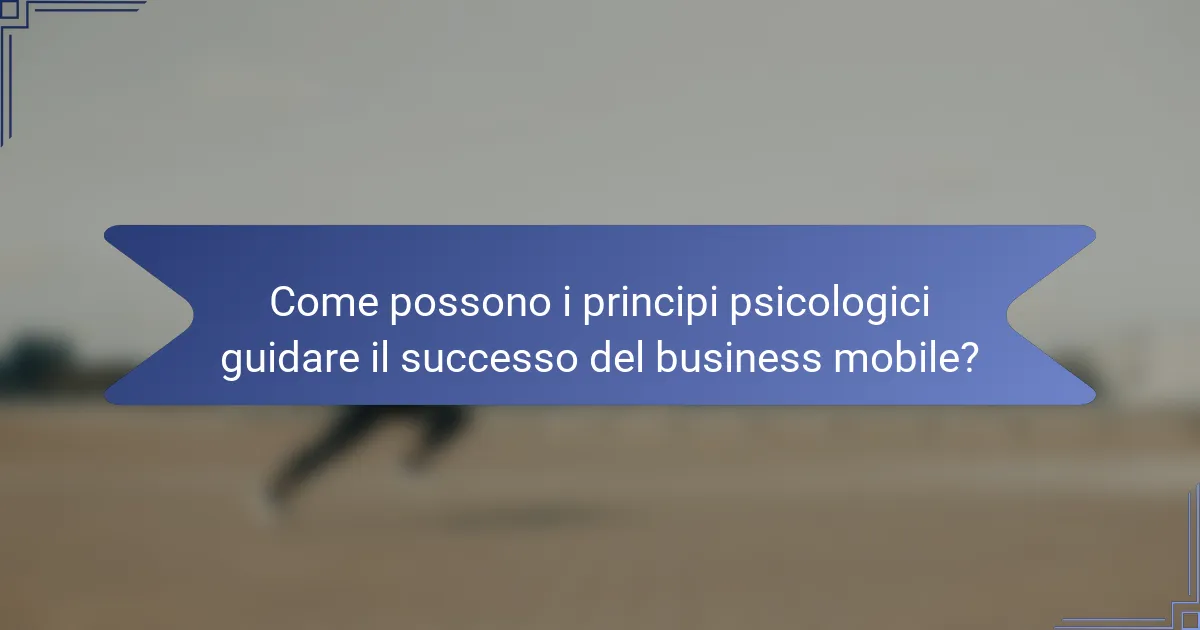 Come possono i principi psicologici guidare il successo del business mobile?