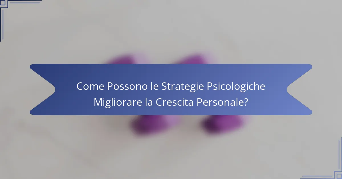 Come Possono le Strategie Psicologiche Migliorare la Crescita Personale?
