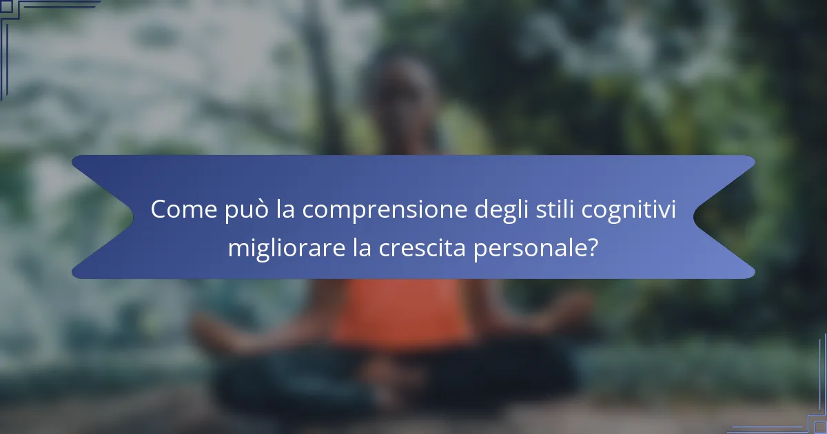 Come può la comprensione degli stili cognitivi migliorare la crescita personale?