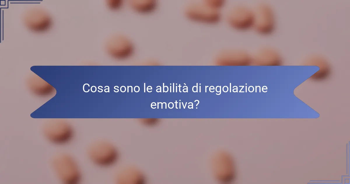 Cosa sono le abilità di regolazione emotiva?