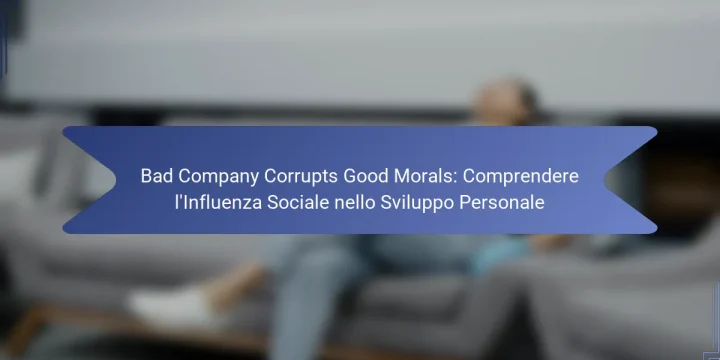 Bad Company Corrupts Good Morals: Comprendere l’Influenza Sociale nello Sviluppo Personale