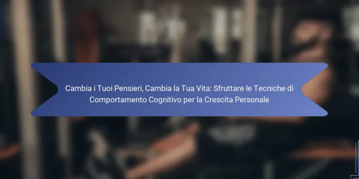 Cambia i Tuoi Pensieri, Cambia la Tua Vita: Sfruttare le Tecniche di Comportamento Cognitivo per la Crescita Personale