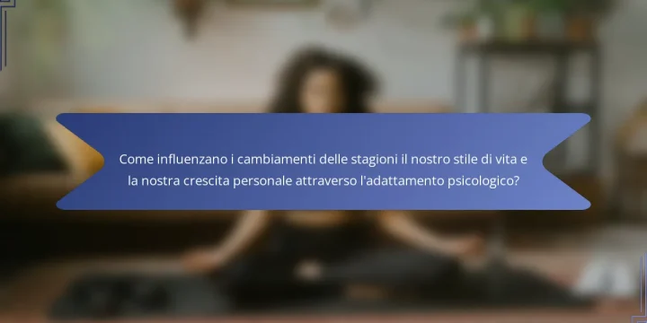 Come influenzano i cambiamenti delle stagioni il nostro stile di vita e la nostra crescita personale attraverso l’adattamento psicologico?
