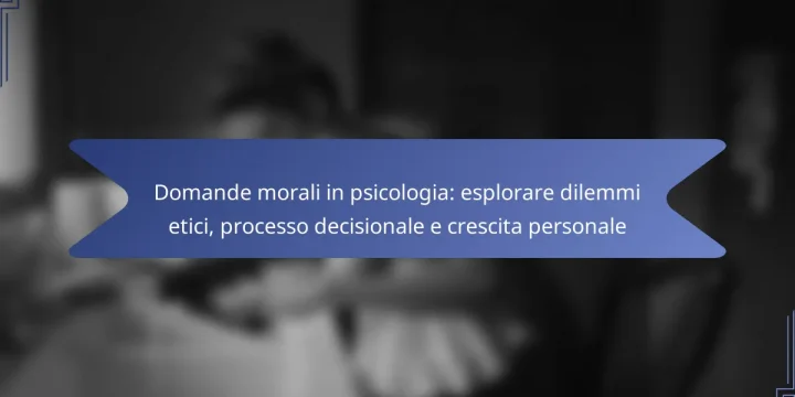 Domande morali in psicologia: esplorare dilemmi etici, processo decisionale e crescita personale
