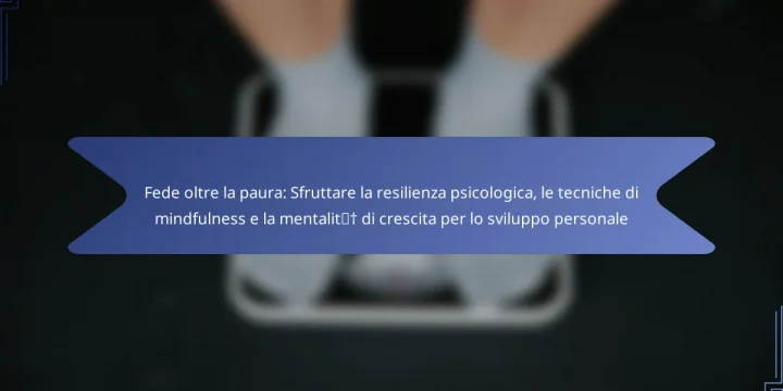 Fede oltre la paura: Sfruttare la resilienza psicologica, le tecniche di mindfulness e la mentalità di crescita per lo sviluppo personale