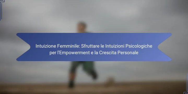 Intuizione Femminile: Sfruttare le Intuizioni Psicologiche per l’Empowerment e la Crescita Personale