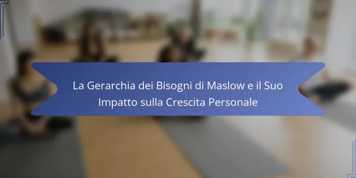 La Gerarchia dei Bisogni di Maslow e il Suo Impatto sulla Crescita Personale
