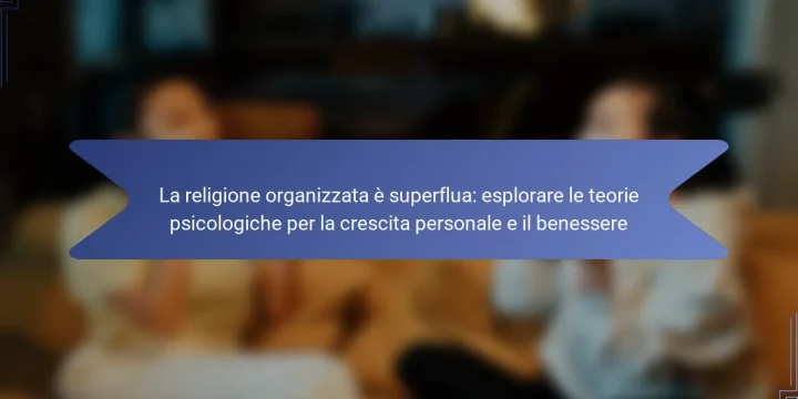 La religione organizzata è superflua: esplorare le teorie psicologiche per la crescita personale e il benessere