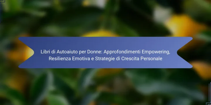 Libri di Autoaiuto per Donne: Approfondimenti Empowering, Resilienza Emotiva e Strategie di Crescita Personale