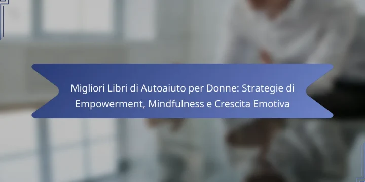 Migliori Libri di Autoaiuto per Donne: Strategie di Empowerment, Mindfulness e Crescita Emotiva