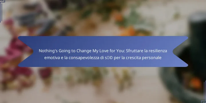 Nothing’s Going to Change My Love for You: Sfruttare la resilienza emotiva e la consapevolezza di sé per la crescita personale