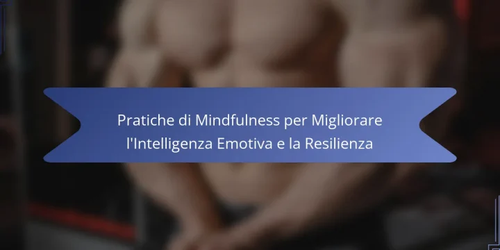Pratiche di Mindfulness per Migliorare l’Intelligenza Emotiva e la Resilienza