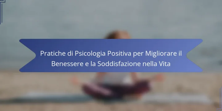 Pratiche di Psicologia Positiva per Migliorare il Benessere e la Soddisfazione nella Vita