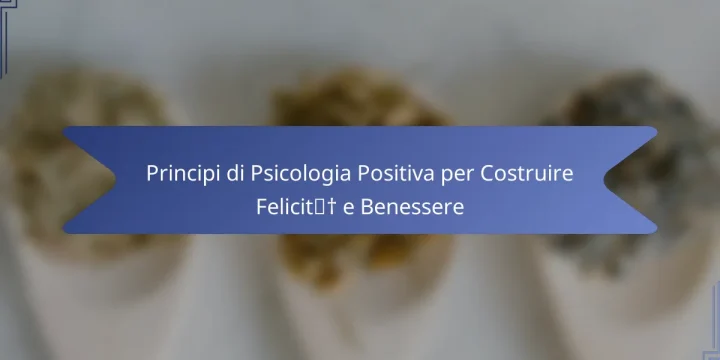 Principi di Psicologia Positiva per Costruire Felicità e Benessere