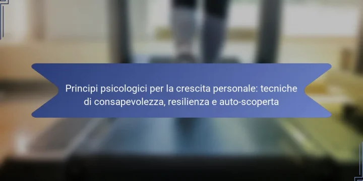 Principi psicologici per la crescita personale: tecniche di consapevolezza, resilienza e auto-scoperta