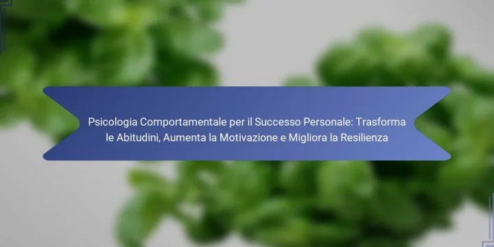 Psicologia Comportamentale per il Successo Personale: Trasforma le Abitudini, Aumenta la Motivazione e Migliora la Resilienza