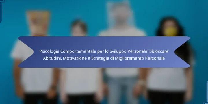 Psicologia Comportamentale per lo Sviluppo Personale: Sbloccare Abitudini, Motivazione e Strategie di Miglioramento Personale