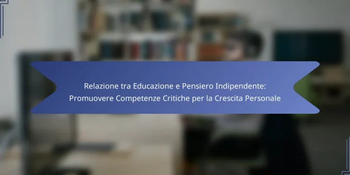 Relazione tra Educazione e Pensiero Indipendente: Promuovere Competenze Critiche per la Crescita Personale