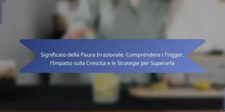 Significato della Paura Irrazionale: Comprendere i Trigger, l’Impatto sulla Crescita e le Strategie per Superarla
