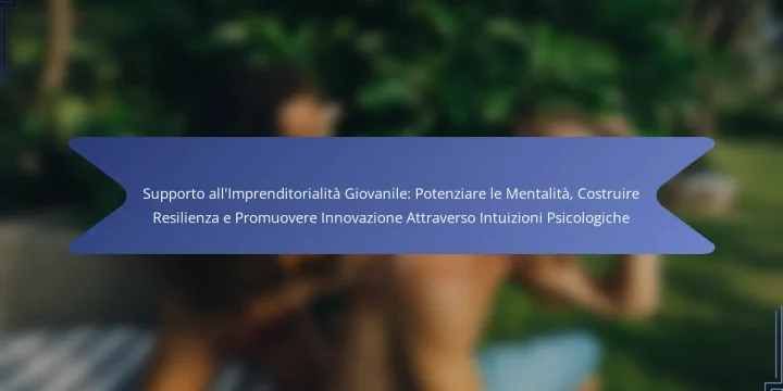 Supporto all’Imprenditorialità Giovanile: Potenziare le Mentalità, Costruire Resilienza e Promuovere Innovazione Attraverso Intuizioni Psicologiche