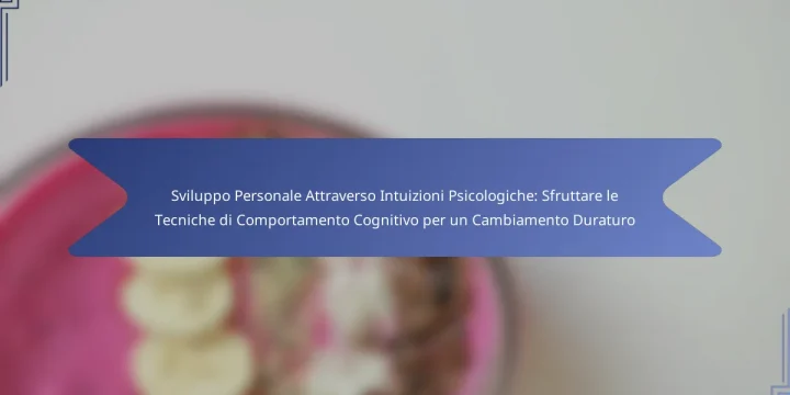 Sviluppo Personale Attraverso Intuizioni Psicologiche: Sfruttare le Tecniche di Comportamento Cognitivo per un Cambiamento Duraturo