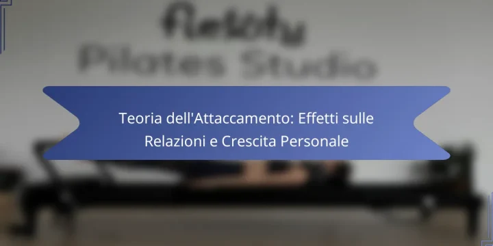 Teoria dell’Attaccamento: Effetti sulle Relazioni e Crescita Personale