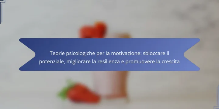 Teorie psicologiche per la motivazione: sbloccare il potenziale, migliorare la resilienza e promuovere la crescita