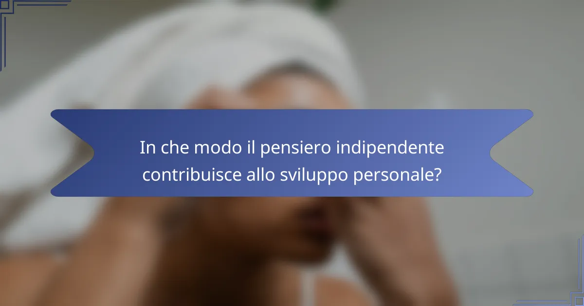 In che modo il pensiero indipendente contribuisce allo sviluppo personale?