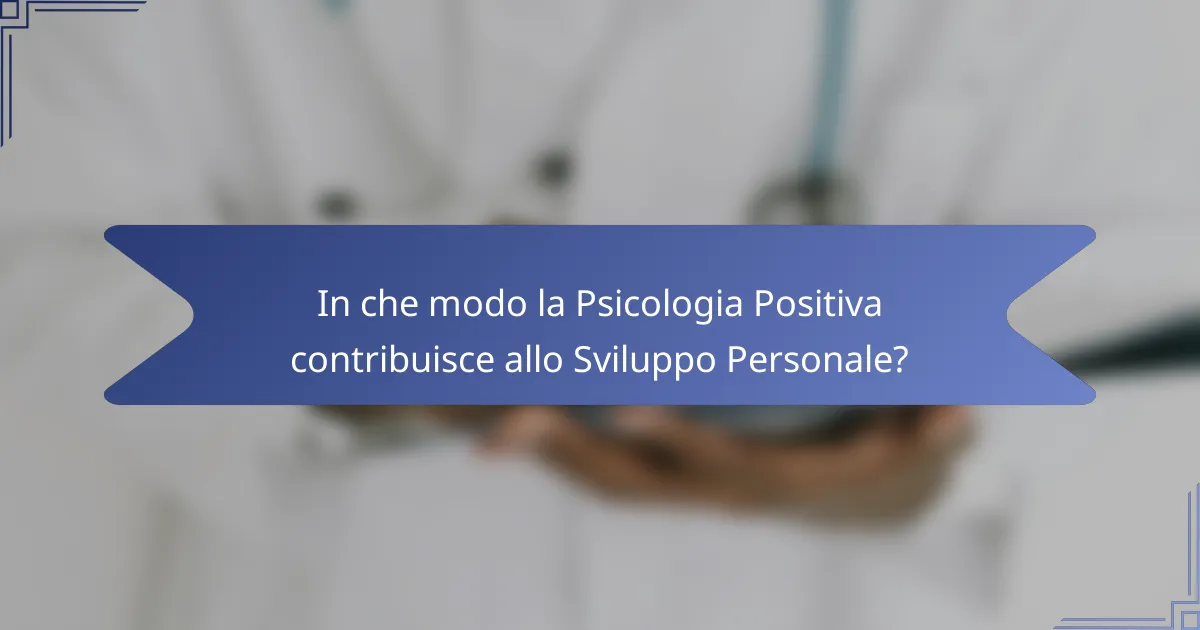 In che modo la Psicologia Positiva contribuisce allo Sviluppo Personale?