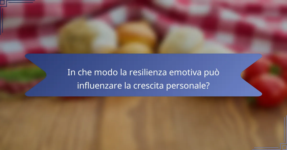 In che modo la resilienza emotiva può influenzare la crescita personale?