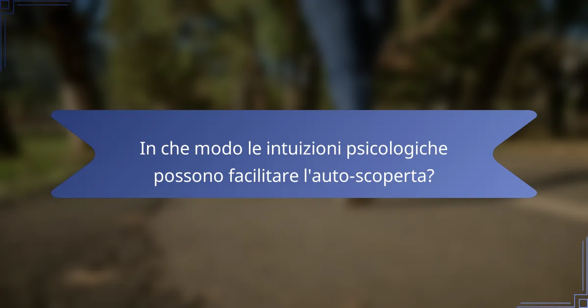 In che modo le intuizioni psicologiche possono facilitare l'auto-scoperta?