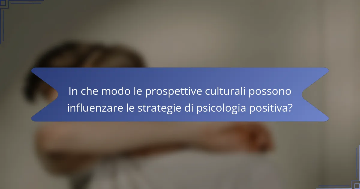 In che modo le prospettive culturali possono influenzare le strategie di psicologia positiva?