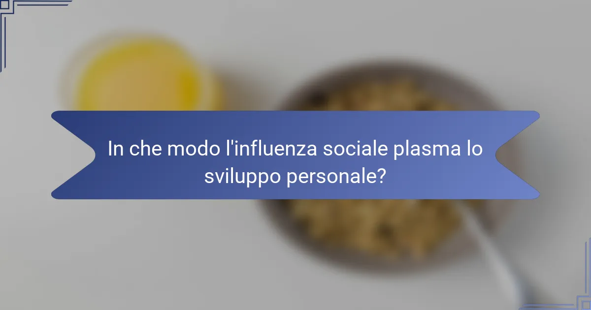 In che modo l'influenza sociale plasma lo sviluppo personale?