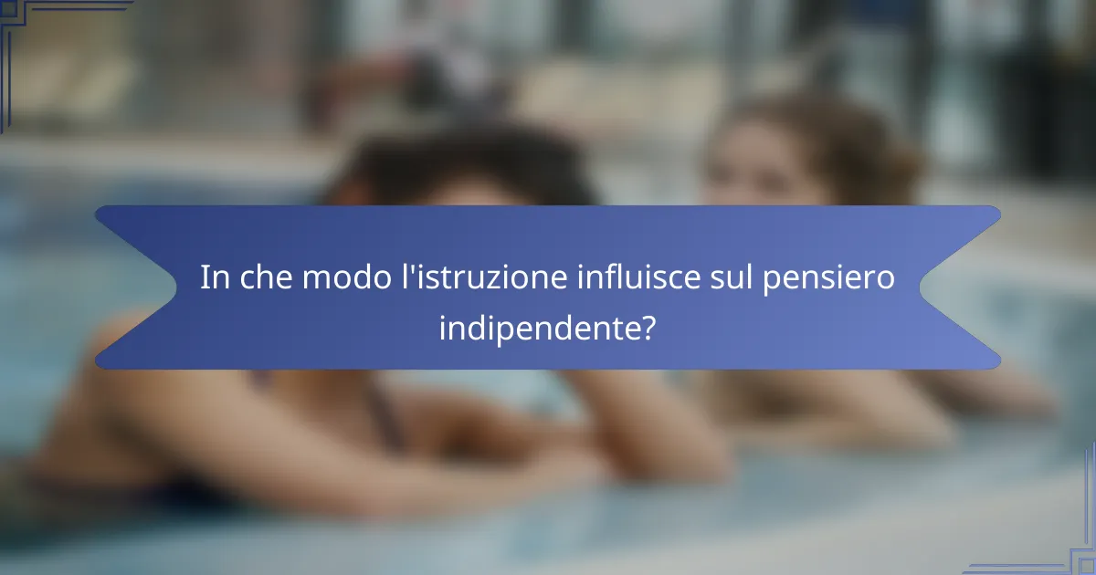 In che modo l'istruzione influisce sul pensiero indipendente?