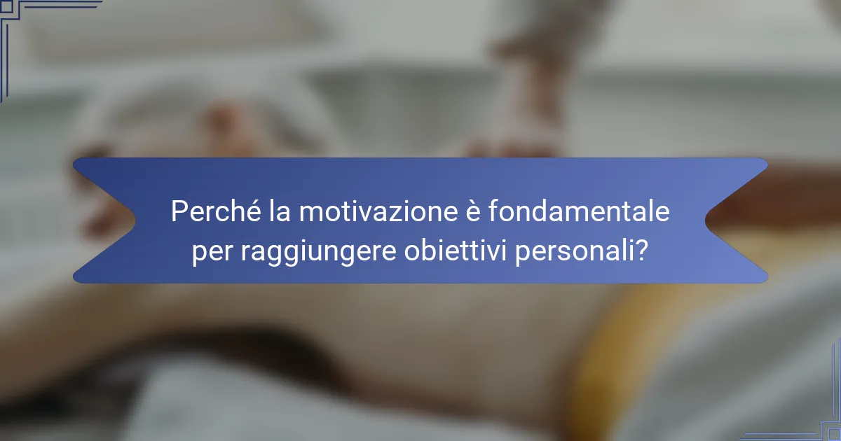 Perché la motivazione è fondamentale per raggiungere obiettivi personali?