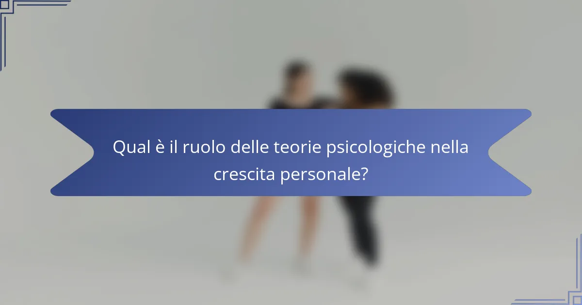 Qual è il ruolo delle teorie psicologiche nella crescita personale?