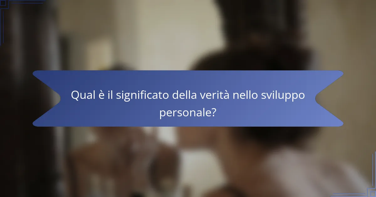 Qual è il significato della verità nello sviluppo personale?