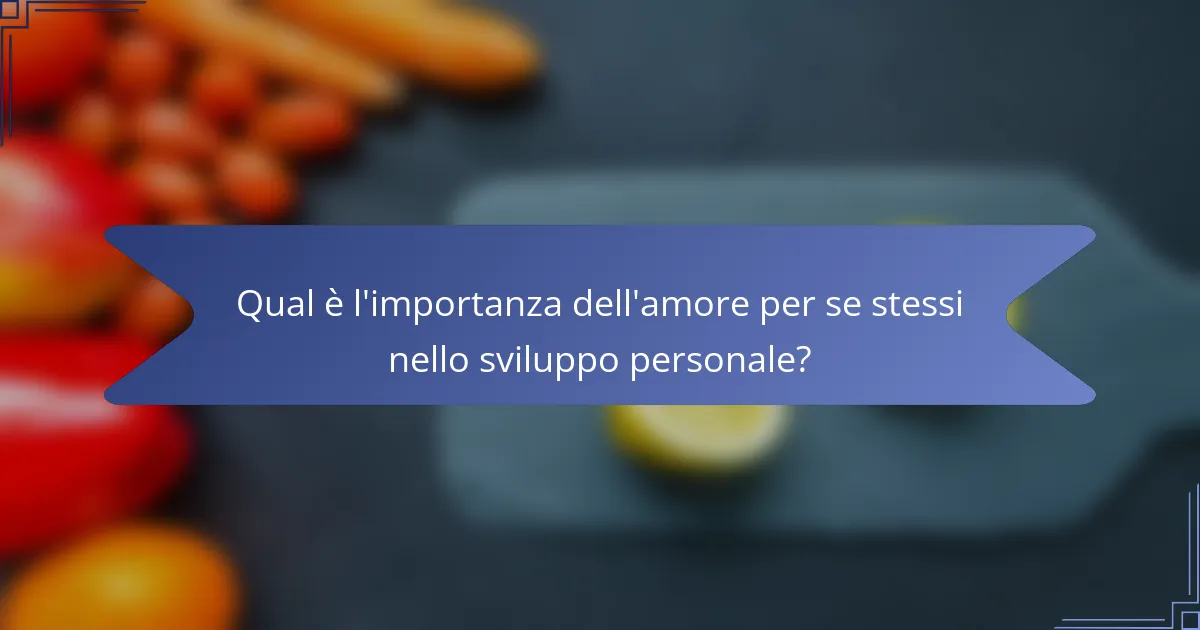 Qual è l'importanza dell'amore per se stessi nello sviluppo personale?