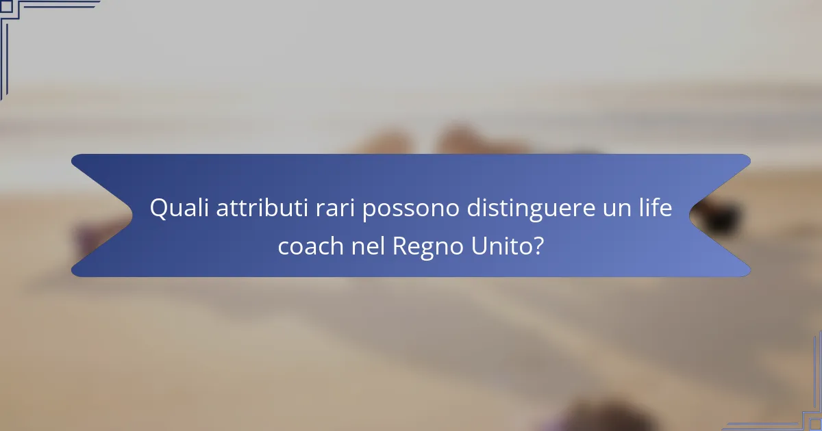 Quali attributi rari possono distinguere un life coach nel Regno Unito?
