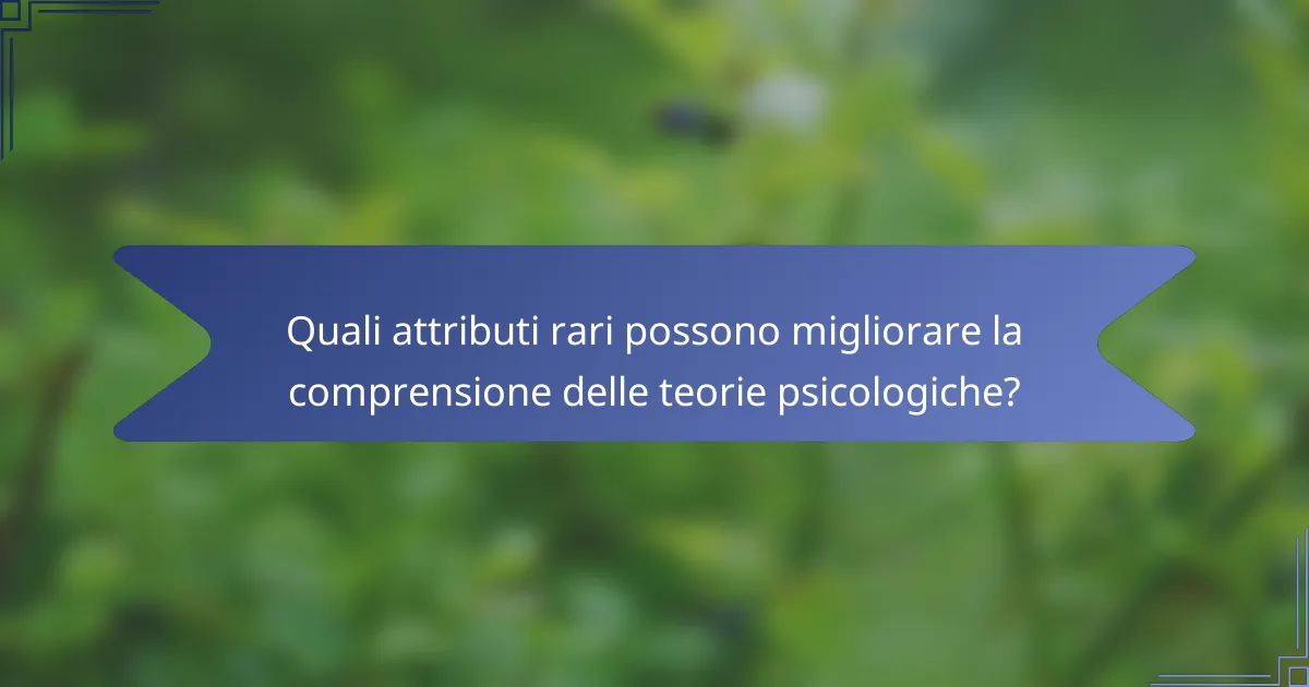 Quali attributi rari possono migliorare la comprensione delle teorie psicologiche?