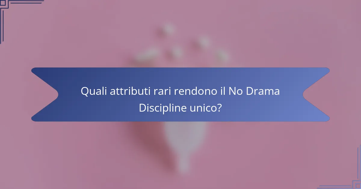 Quali attributi rari rendono il No Drama Discipline unico?