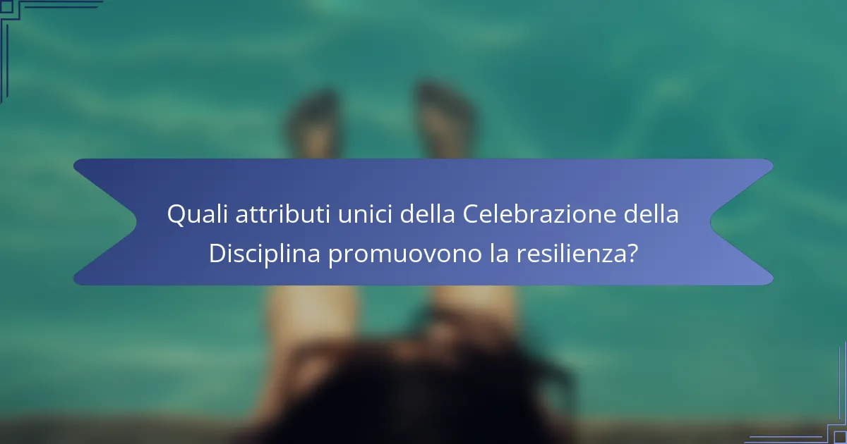 Quali attributi unici della Celebrazione della Disciplina promuovono la resilienza?