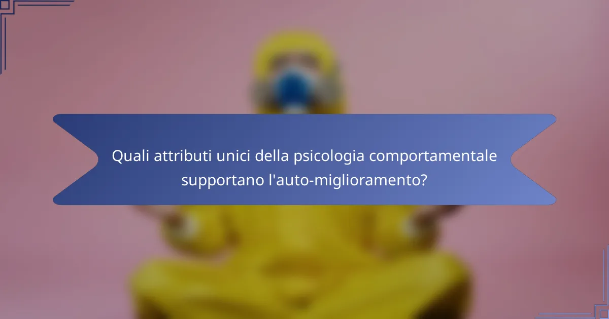 Quali attributi unici della psicologia comportamentale supportano l'auto-miglioramento?